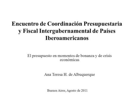 Encuentro de Coordinación Presupuestaria y Fiscal Intergubernamental de Países Iberoamericanos Buenos Aires, Agosto de 2011 El presupuesto en momentos.