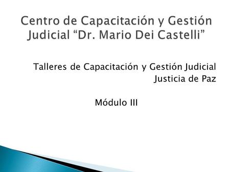 Talleres de Capacitación y Gestión Judicial Justicia de Paz Módulo III.