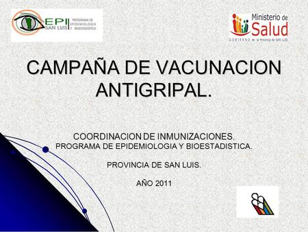 CAMPAÑA DE VACUNACION ANTIGRIPAL. COORDINACION DE INMUNIZACIONES. PROGRAMA DE EPIDEMIOLOGIA Y BIOESTADISTICA. PROVINCIA DE SAN LUIS. AÑO 2011.