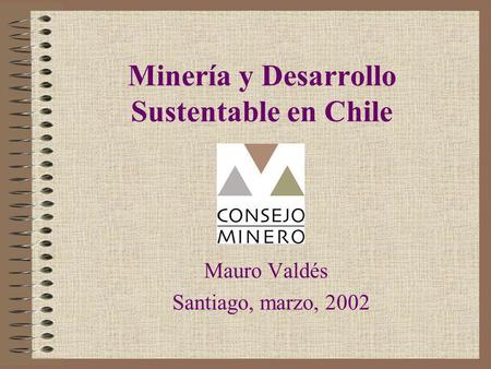 Minería y Desarrollo Sustentable en Chile Mauro Valdés Santiago, marzo, 2002.