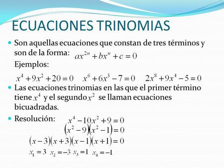 ECUACIONES TRINOMIAS Son aquellas ecuaciones que constan de tres términos y son de la forma: Ejemplos: Las ecuaciones trinomias en las que el primer término.