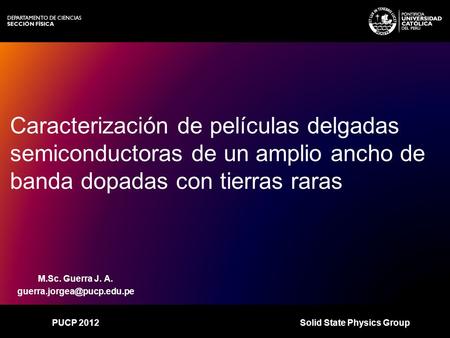 >>0 >>1 >> 2 >> 3 >> 4 >> M.Sc. Guerra J. A. Solid State Physics GroupPUCP 2012 Caracterización de películas delgadas semiconductoras.