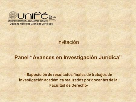 Invitación Panel Avances en Investigación Jurídica - Exposición de resultados finales de trabajos de investigación académica realizados por docentes de.