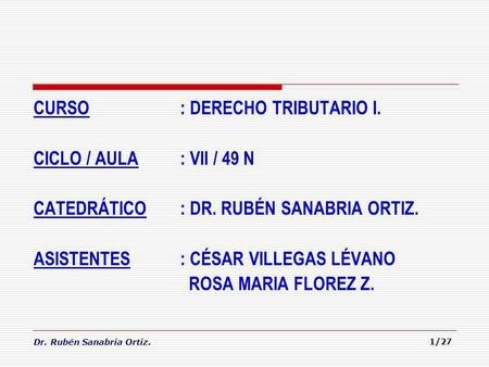 CURSO. : DERECHO TRIBUTARIO I. CICLO / AULA. : VII / 49 N CATEDRÁTICO