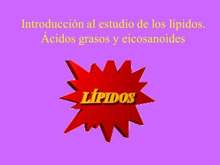 Introducción al estudio de los lípidos. Ácidos grasos y eicosanoides