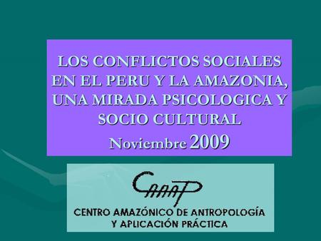 LOS CONFLICTOS SOCIALES EN EL PERU Y LA AMAZONIA, UNA MIRADA PSICOLOGICA Y SOCIO CULTURAL Noviembre 2009.