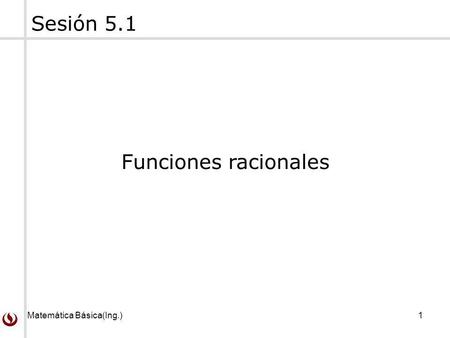 Sesión 5.1 Funciones racionales Matemática Básica(Ing.)