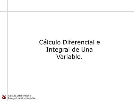 Cálculo Diferencial e Integral de Una Variable.