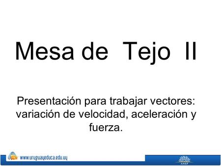 Mesa de Tejo II. Mesa de Tejo II Presentación para trabajar vectores: variación de velocidad, aceleración y fuerza.