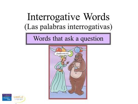Interrogative Words (Las palabras interrogativas) Words that ask a question.