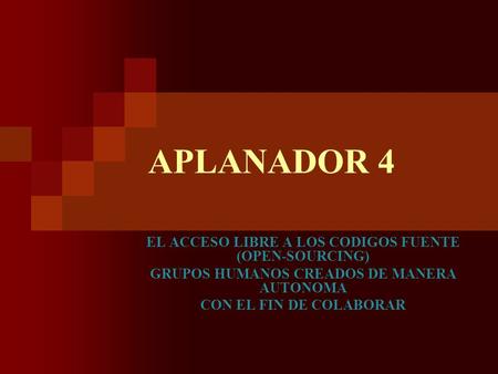 APLANADOR 4 EL ACCESO LIBRE A LOS CODIGOS FUENTE (OPEN-SOURCING)