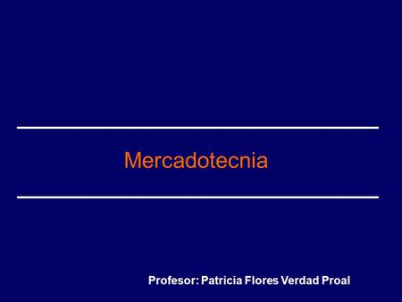 Mercadotecnia Profesor: Patricia Flores Verdad Proal.