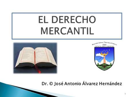 EL DERECHO MERCANTIL Dr. © José Antonio Álvarez Hernández.