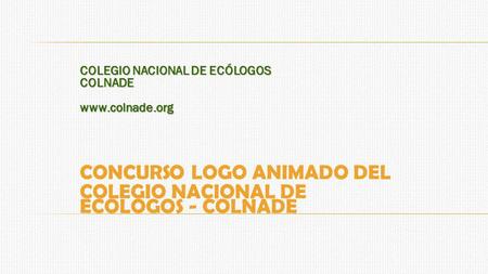 CONCURSO LOGO ANIMADO DEL COLEGIO NACIONAL DE ECOLOGOS - COLNADE