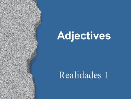 Adjectives Realidades 1 Adjectives l Words that describe people and things are called adjectives (adjetivos). l In Spanish, most adjectives have both.