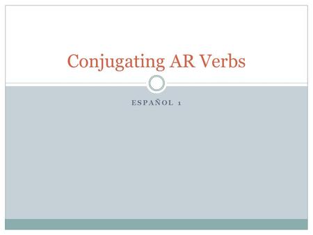 Conjugating AR Verbs EspaÑol 1.