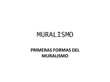 PRIMERAS FORMAS DEL MURALISMO