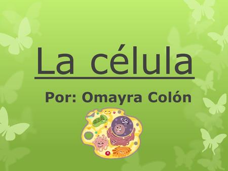 La célula Por: Omayra Colón.
