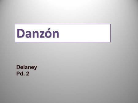 Danzón Delaney Pd. 2 Created by Educational Technology Network. www.edtechnetwork.com 2009.