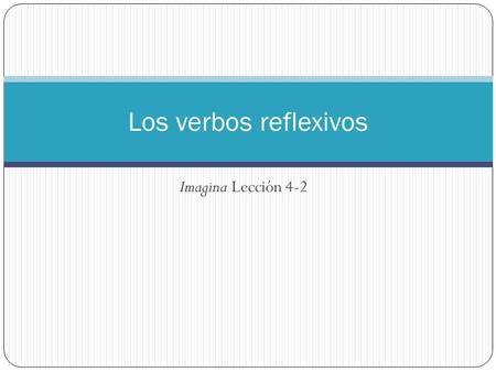 Imagina Lección 4-2 Los verbos reflexivos. In a reflexive construction, the subject of the verb both performs and receives the action. In other words,