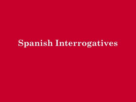 Spanish Interrogatives. Who? ¿Quién? Who? (multiple people) ¿Quiénes?