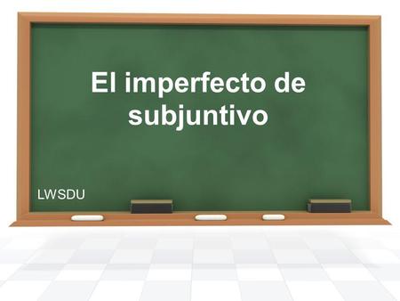El imperfecto de subjuntivo LWSDU El imperfect de subjuntivo To conjugate a verb in the imperfect subjunctive, you must first remember the 3 rd person.