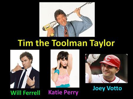 Tim the Toolman Taylor Joey Votto Will Ferrell Katie Perry.