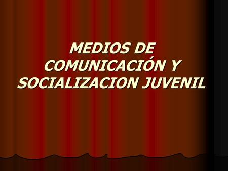 MEDIOS DE COMUNICACIÓN Y SOCIALIZACION JUVENIL
