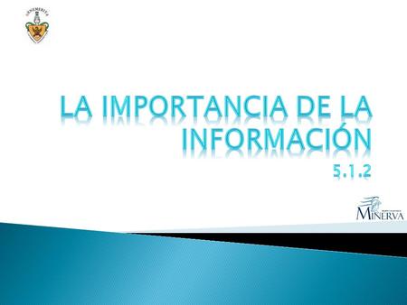 Información.- Es el resultado de recabar datos y estructurarlos mentalmente, de tal modo que resulten útiles para: Tomar decisiones Actuar de modo adecuado.