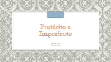 Maddie Keist Tercera Hora. Los Usos del Preterito y Imperfecto El Preterito To tell of something that happened once To tell of something that happened.