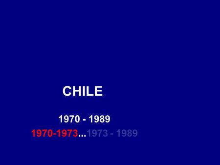 CHILE 1970 - 1989 1970-1973...1973 - 1989.
