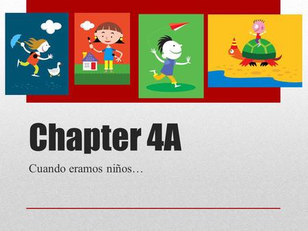 Chapter 4A Cuando eramos niños….
