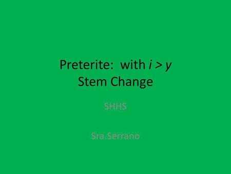 Preterite: with i > y Stem Change SHHS Sra.Serrano.
