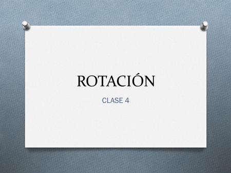ROTACIÓN CLASE 4.