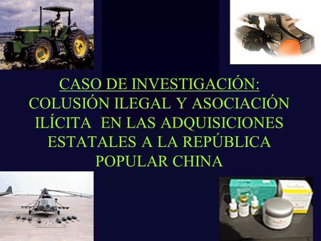 CASO DE INVESTIGACIÓN: COLUSIÓN ILEGAL Y ASOCIACIÓN ILÍCITA EN LAS ADQUISICIONES ESTATALES A LA REPÚBLICA POPULAR CHINA.