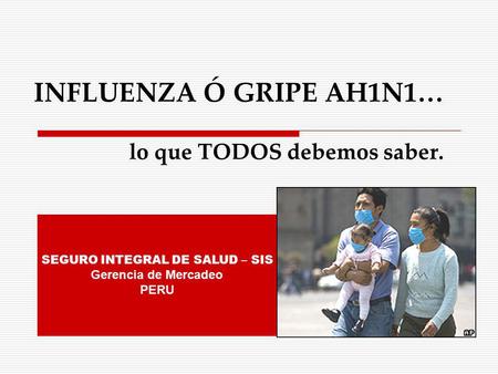 INFLUENZA Ó GRIPE AH1N1… lo que TODOS debemos saber.