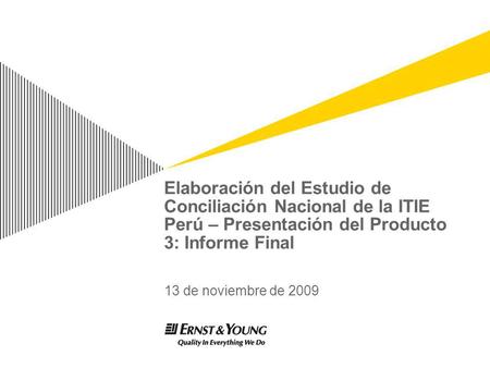 Elaboración del Estudio de Conciliación Nacional de la ITIE Perú – Presentación del Producto 3: Informe Final 13 de noviembre de 2009.