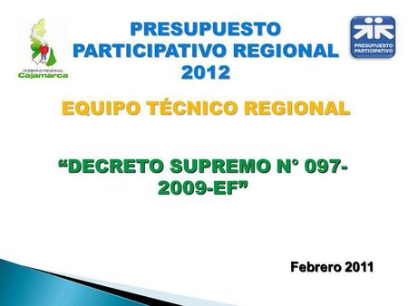 Febrero 2011 DECRETO SUPREMO N° 097- 2009-EF PRESUPUESTO PARTICIPATIVO REGIONAL 2012 EQUIPO TÉCNICO REGIONAL.
