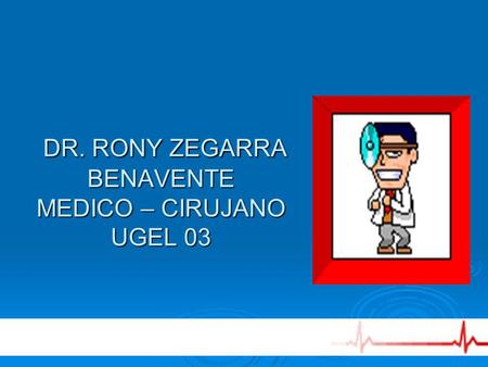 DR. RONY ZEGARRA BENAVENTE MEDICO – CIRUJANO UGEL 03