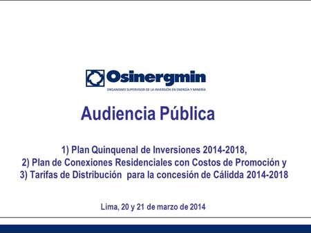 Audiencia Pública 1) Plan Quinquenal de Inversiones 2014-2018, 2) Plan de Conexiones Residenciales con Costos de Promoción y 3) Tarifas de Distribución.