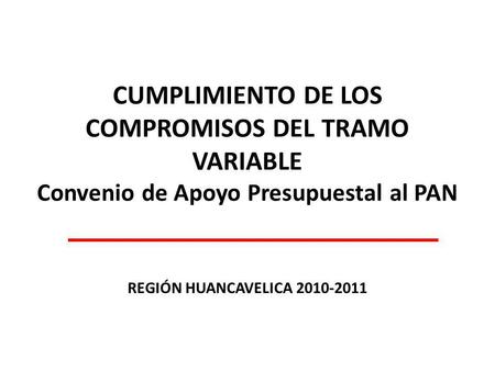 CUMPLIMIENTO DE LOS COMPROMISOS DEL TRAMO VARIABLE Convenio de Apoyo Presupuestal al PAN REGIÓN HUANCAVELICA 2010-2011.