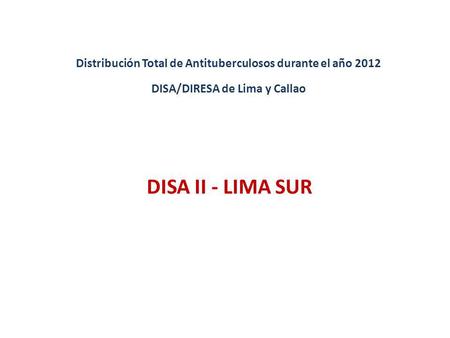 Distribución Total de Antituberculosos durante el año 2012 DISA/DIRESA de Lima y Callao DISA II - LIMA SUR.