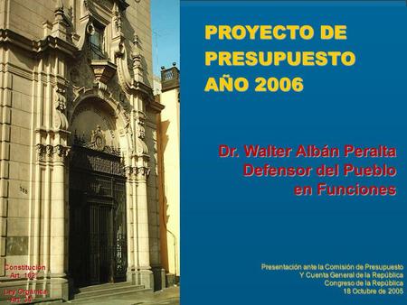 PROYECTO DE PRESUPUESTO AÑO 2006 Dr. Walter Albán Peralta Defensor del Pueblo en Funciones Presentación ante la Comisión de Presupuesto Y Cuenta General.
