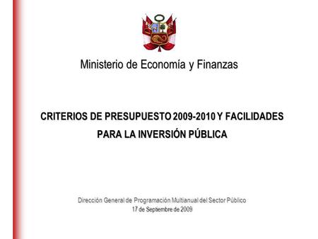 CRITERIOS DE PRESUPUESTO 2009-2010 Y FACILIDADES PARA LA INVERSIÓN PÚBLICA Dirección General de Programación Multianual del Sector Público 17 de Septiembre.