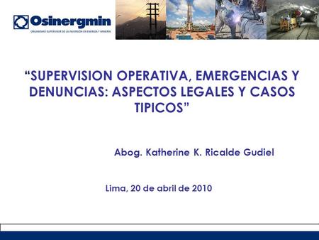 “SUPERVISION OPERATIVA, EMERGENCIAS Y DENUNCIAS: ASPECTOS LEGALES Y CASOS TIPICOS” Abog. Katherine K. Ricalde Gudiel Lima, 20 de abril de 2010.