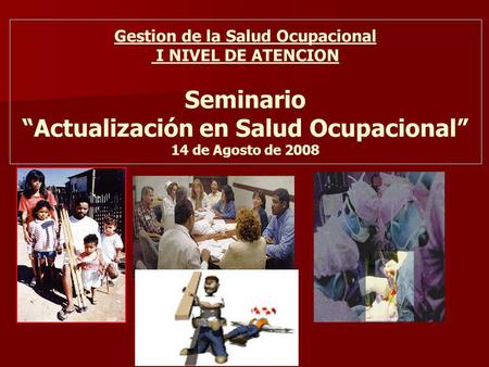 Gestion de la Salud Ocupacional I NIVEL DE ATENCION Seminario Actualización en Salud Ocupacional 14 de Agosto de 2008.