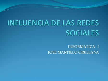 INFORMATICA I JOSE MARTILLO ORELLANA QUE SON LAS REDES SOCIALES Las redes sociales son estructuras sociales compuestas de grupos de personas, las cuales.