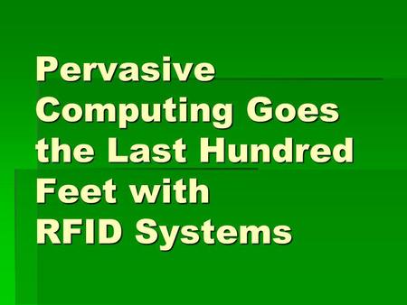 Pervasive Computing Goes the Last Hundred Feet with RFID Systems.
