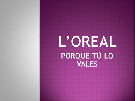 L’OREAL PORQUE TÚ LO VALES.