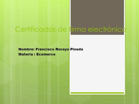 Certificados de firma electrónica Nombre: Francisco Rovayo Pineda Materia : Ecomerce.